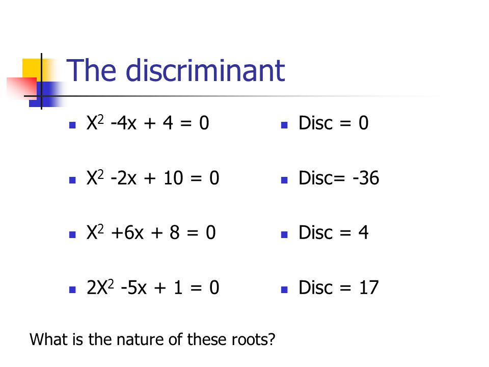 The discriminant X2 -4x + 4 = 0 X2 -2x + 10 = 0 X2 +6x + 8 = 0