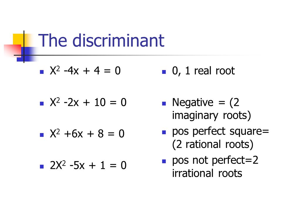 The discriminant X2 -4x + 4 = 0 X2 -2x + 10 = 0 X2 +6x + 8 = 0