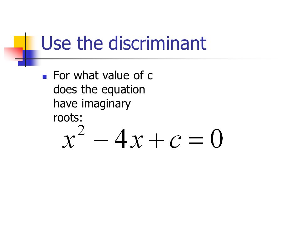 Use the discriminant For what value of c does the equation have imaginary roots: