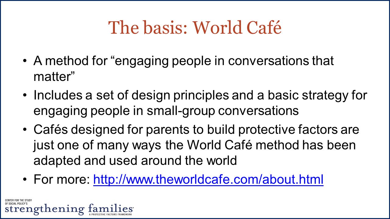The basis: World Café A method for engaging people in conversations that matter