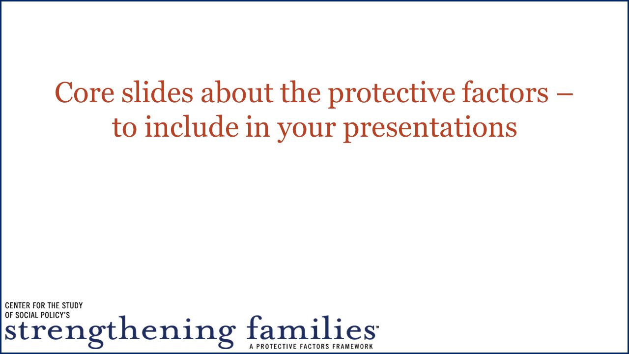 Core slides about the protective factors – to include in your presentations