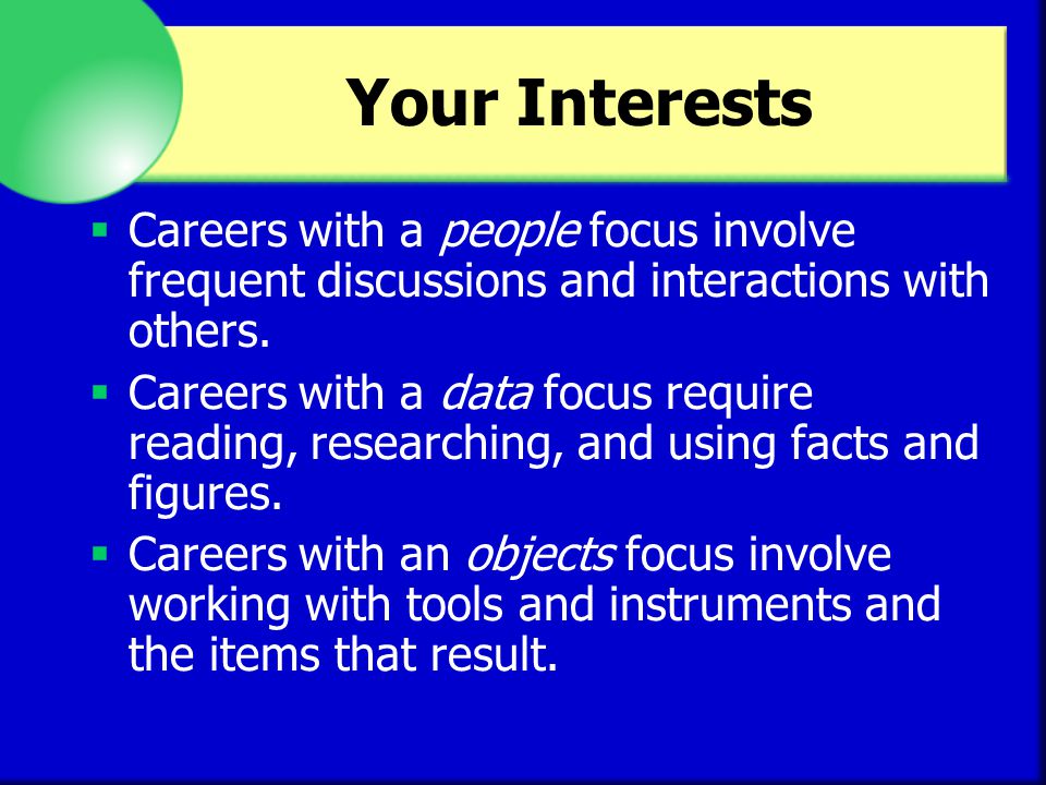 Your Interests Careers with a people focus involve frequent discussions and interactions with others.