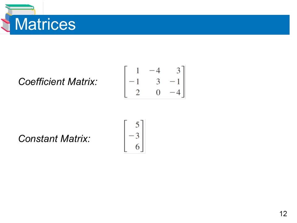 Matrices Coefficient Matrix: Constant Matrix: