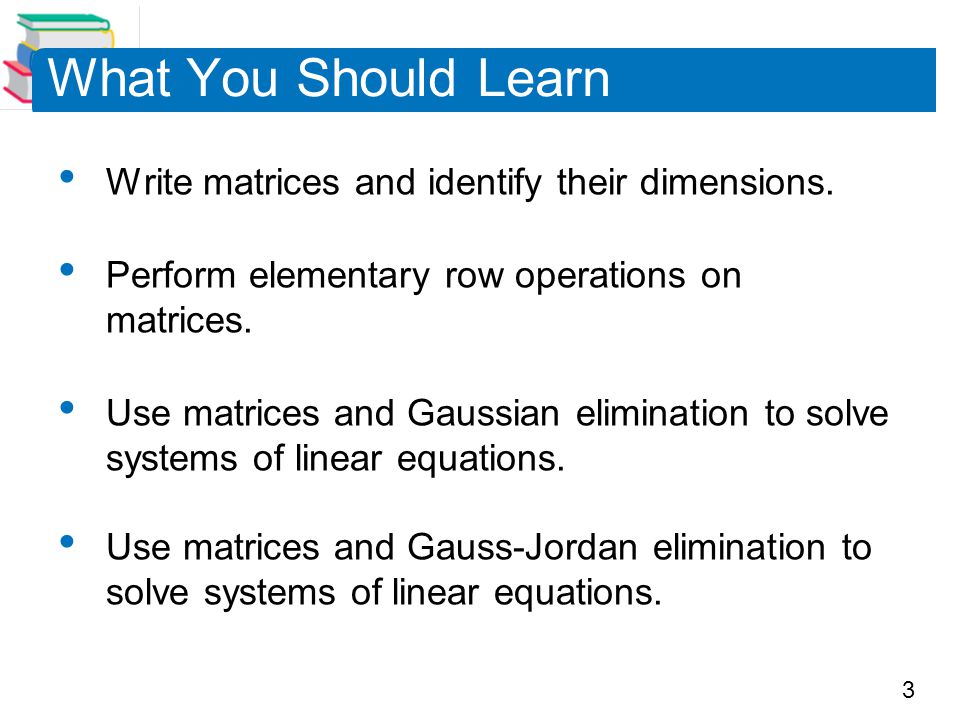 What You Should Learn Write matrices and identify their dimensions.