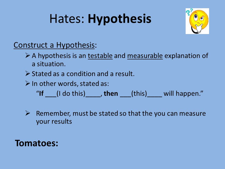 Hates: Hypothesis Tomatoes: Construct a Hypothesis: