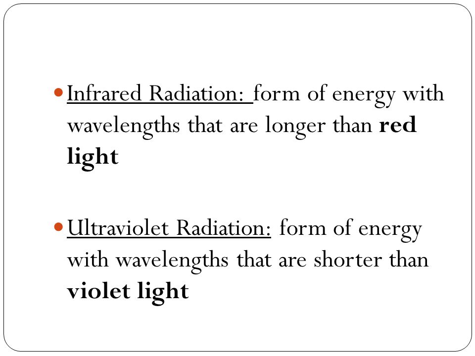 Infrared Radiation: form of energy with wavelengths that are longer than red light