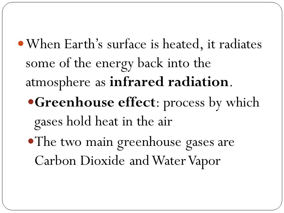 When Earth’s surface is heated, it radiates some of the energy back into the atmosphere as infrared radiation.