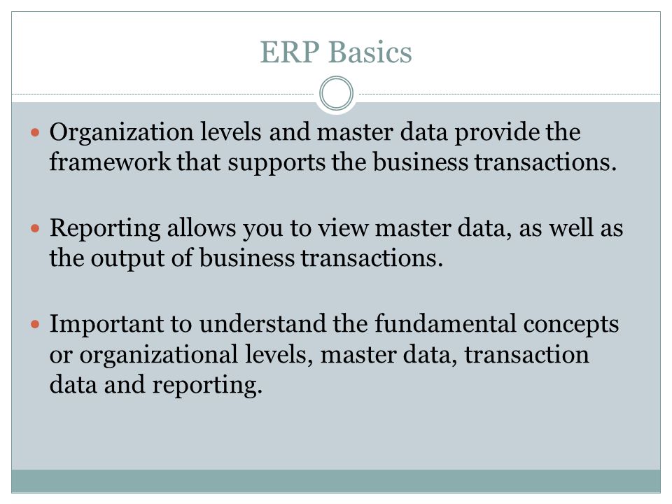 ERP Basics Organization levels and master data provide the framework that supports the business transactions.