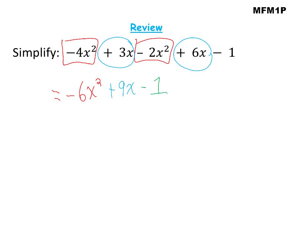 MFM1P Review Simplify: −4 𝑥 2 + 3𝑥 – 2 𝑥 2 + 6𝑥 − 1