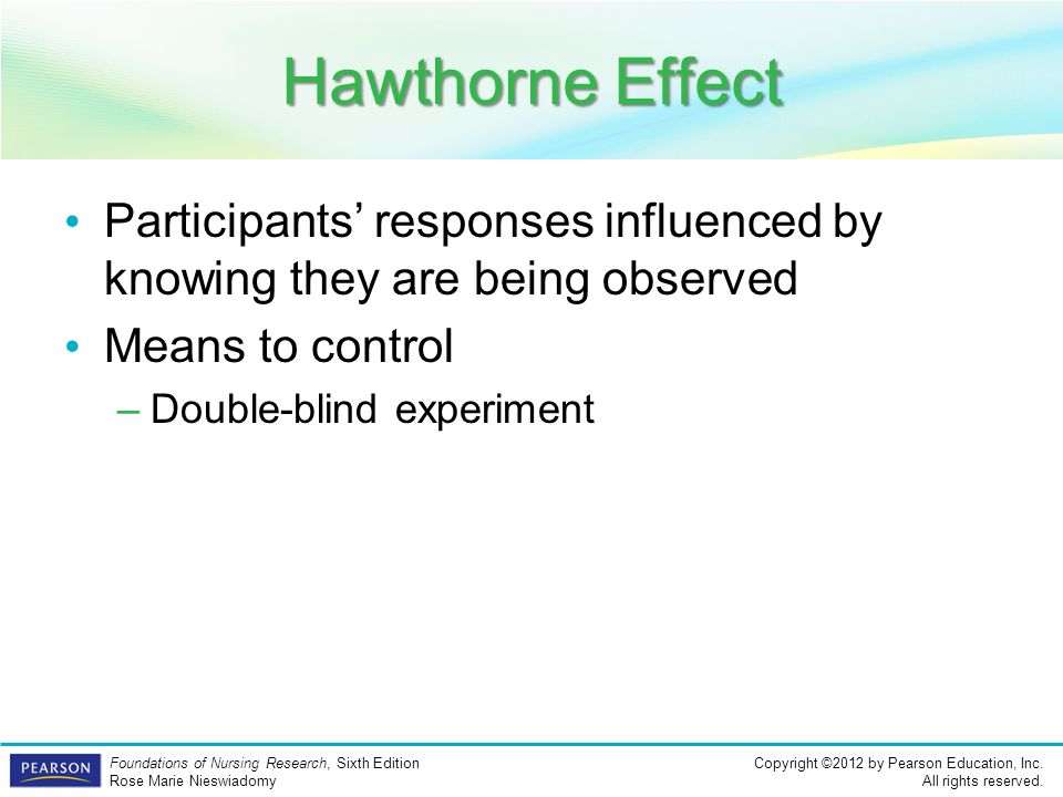 Hawthorne Effect Participants’ responses influenced by knowing they are being observed. Means to control.
