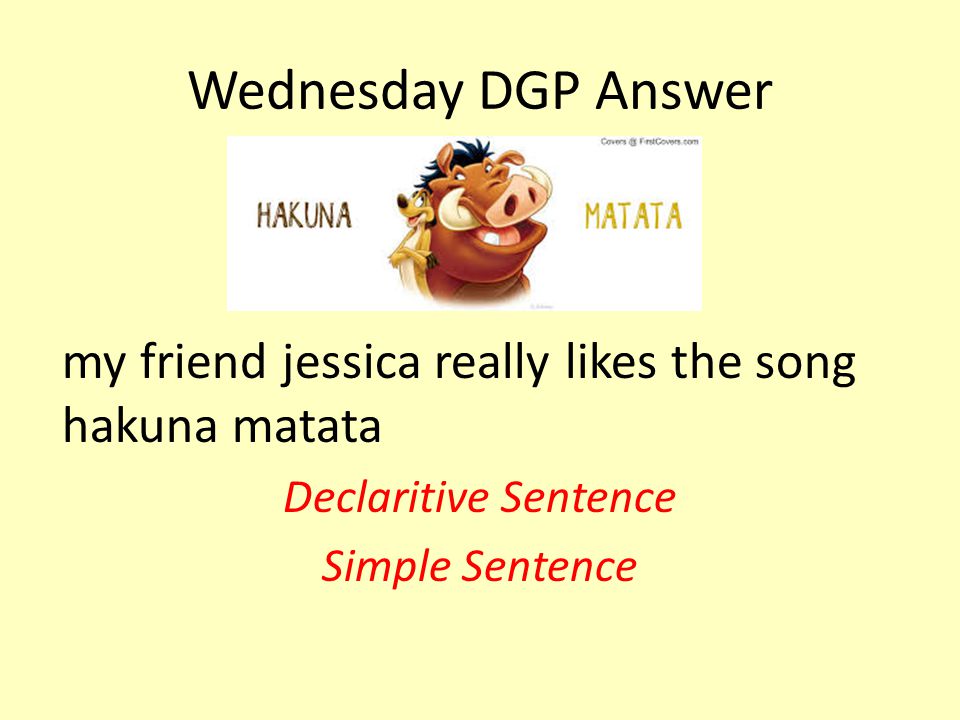 Wednesday DGP Answer my friend jessica really likes the song hakuna matata.