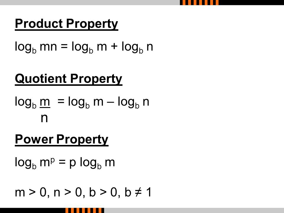 n Product Property logb mn = logb m + logb n Quotient Property