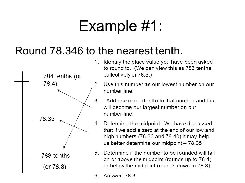 Example #1: Round to the nearest tenth. 784 tenths (or 78.4)