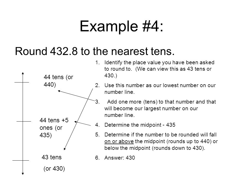 Example #4: Round to the nearest tens. 44 tens (or 440)
