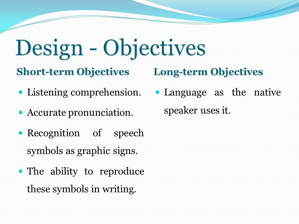 Design - Objectives Short-term Objectives Long-term Objectives