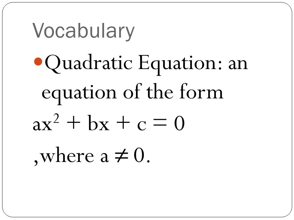 Quadratic Equation: an equation of the form ax2 + bx + c = 0