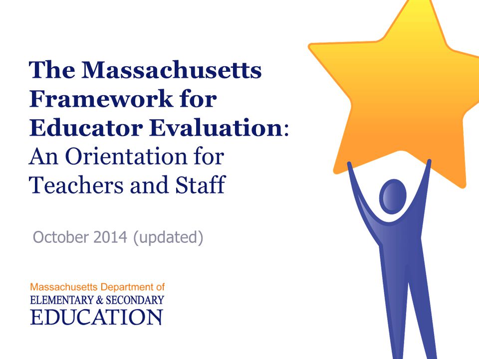 The Massachusetts Framework for Educator Evaluation: An Orientation for Teachers and Staff