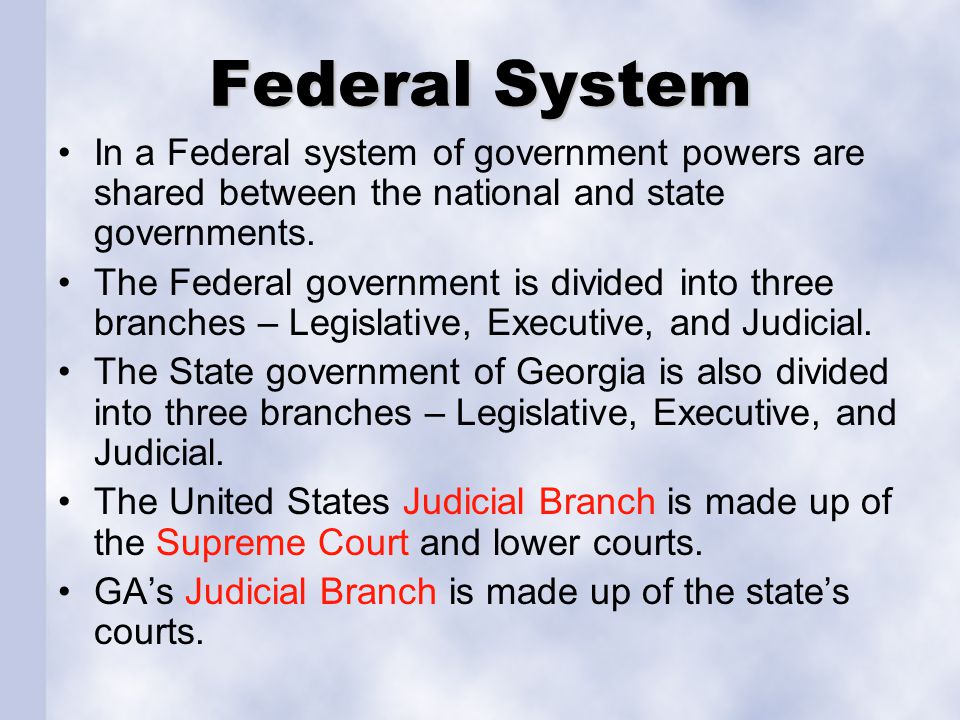 Federal System In a Federal system of government powers are shared between the national and state governments.