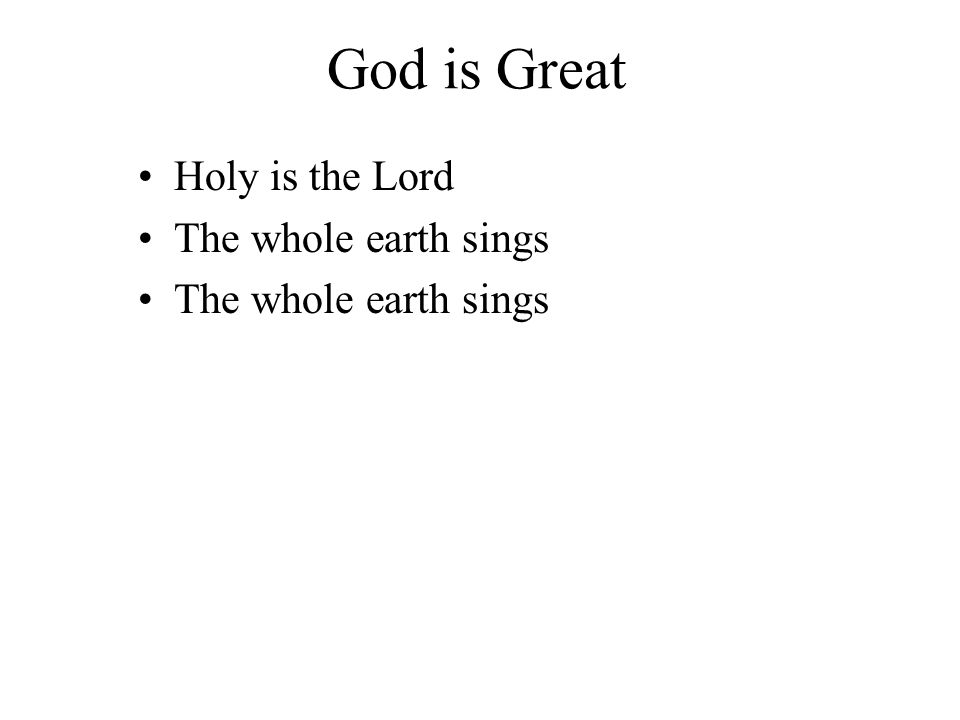 God is Great Holy is the Lord The whole earth sings