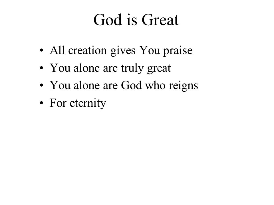 God is Great All creation gives You praise You alone are truly great