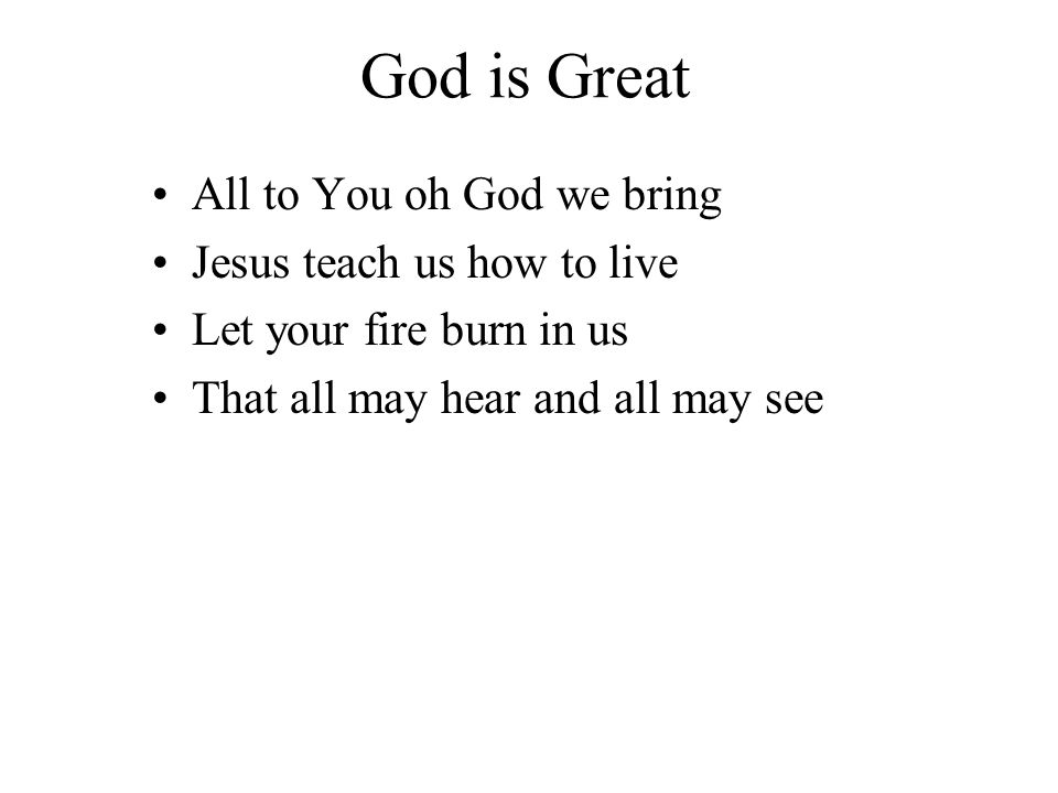 God is Great All to You oh God we bring Jesus teach us how to live