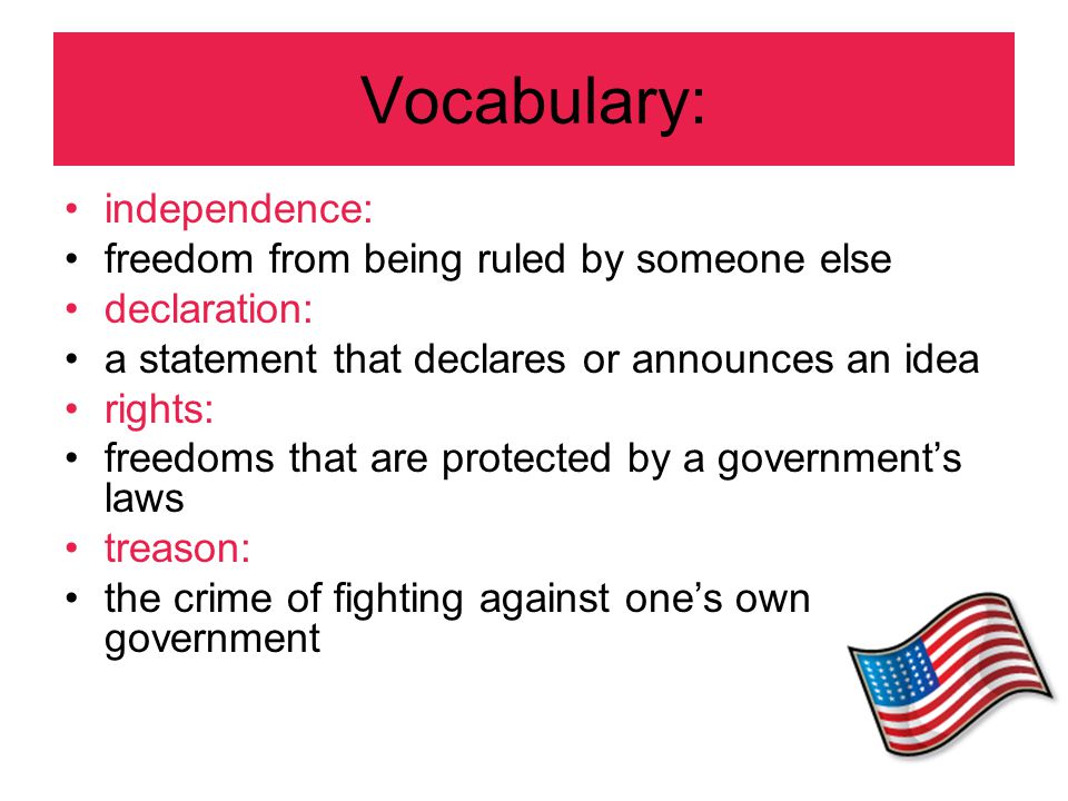 Vocabulary: independence: freedom from being ruled by someone else