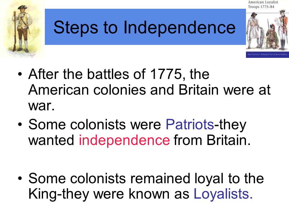 Steps to Independence After the battles of 1775, the American colonies and Britain were at war.