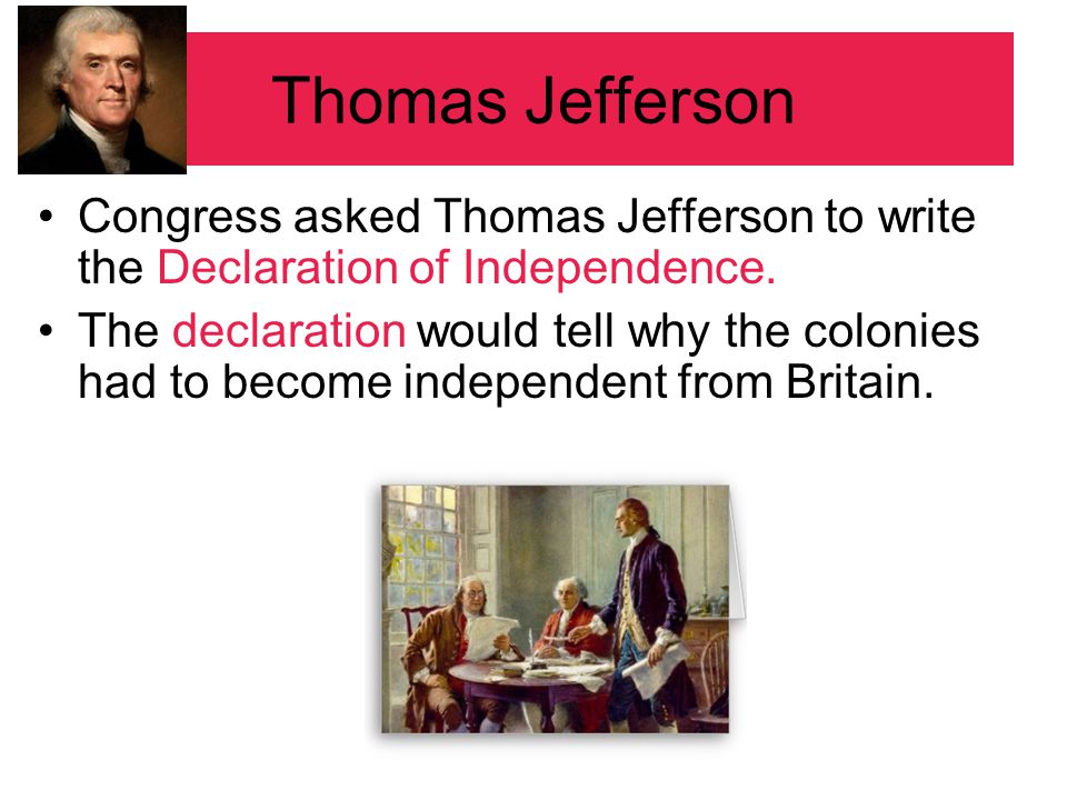 Thomas Jefferson Congress asked Thomas Jefferson to write the Declaration of Independence.