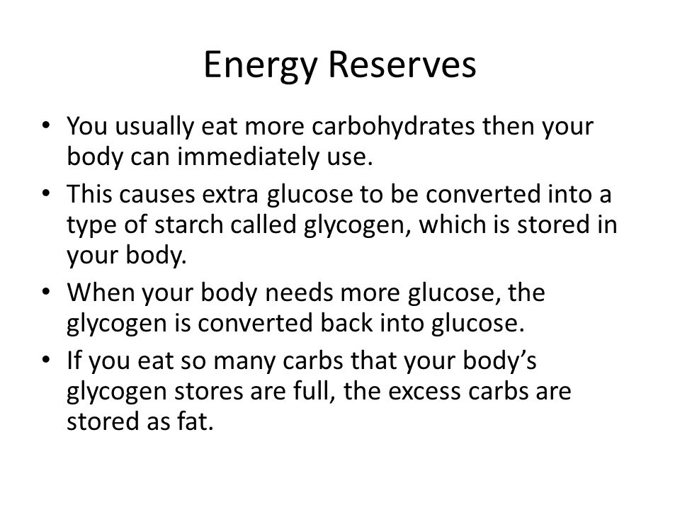Energy Reserves You usually eat more carbohydrates then your body can immediately use.