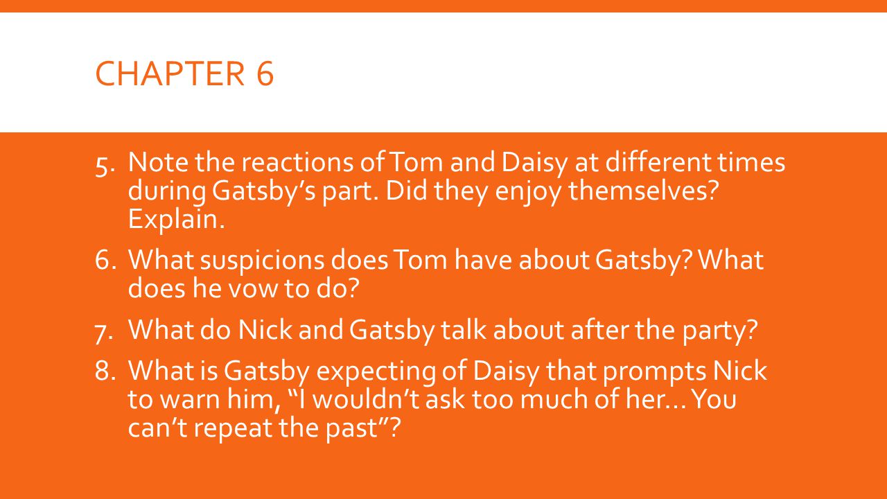 Chapter 6 Note the reactions of Tom and Daisy at different times during Gatsby’s part. Did they enjoy themselves Explain.