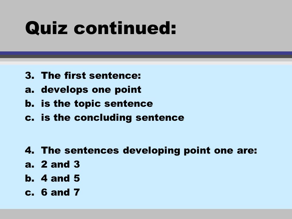 Quiz continued: 3. The first sentence: a. develops one point