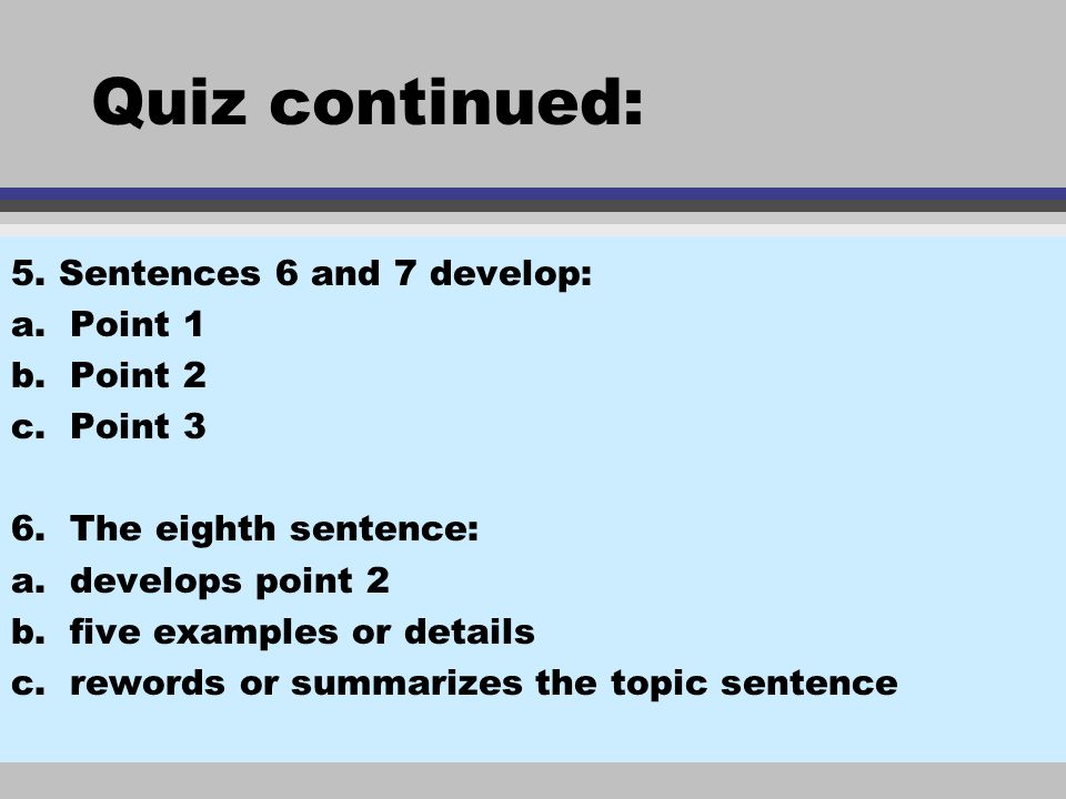 Quiz continued: 5. Sentences 6 and 7 develop: a. Point 1 b. Point 2