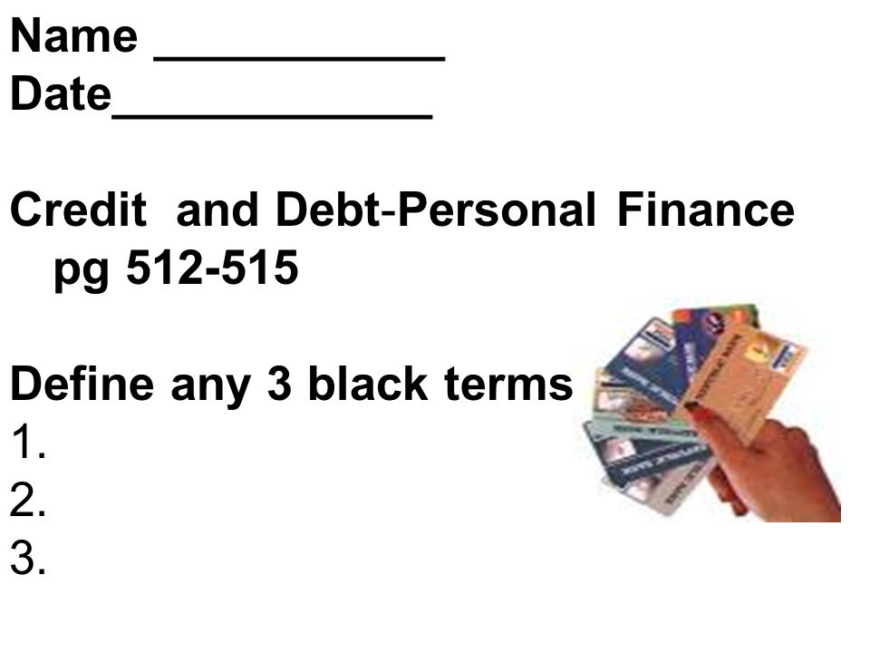 Name ___________ Date____________. Credit and Debt-Personal Finance pg