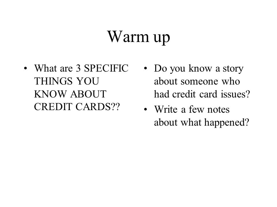 Warm up What are 3 SPECIFIC THINGS YOU KNOW ABOUT CREDIT CARDS