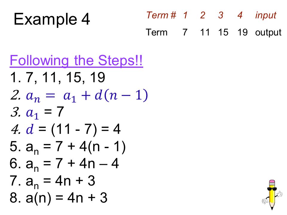 Example 4 Following the Steps!! 7, 11, 15, 19 𝑎 𝑛 = 𝑎 1 +𝑑 𝑛−1 𝑎 1 = 7