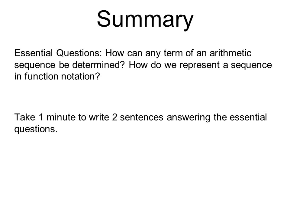 Summary Essential Questions: How can any term of an arithmetic sequence be determined How do we represent a sequence in function notation