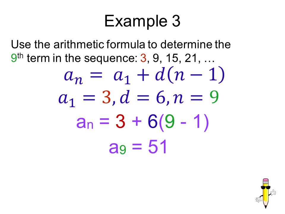 𝑎 𝑛 = 𝑎 1 +𝑑 𝑛−1 𝑎 1 =3, 𝑑=6, 𝑛=9 an = 3 + 6(9 - 1) a9 = 51 Example 3