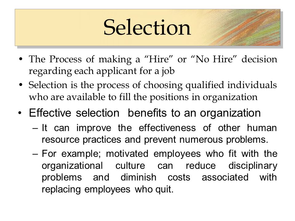 Selection Effective selection benefits to an organization