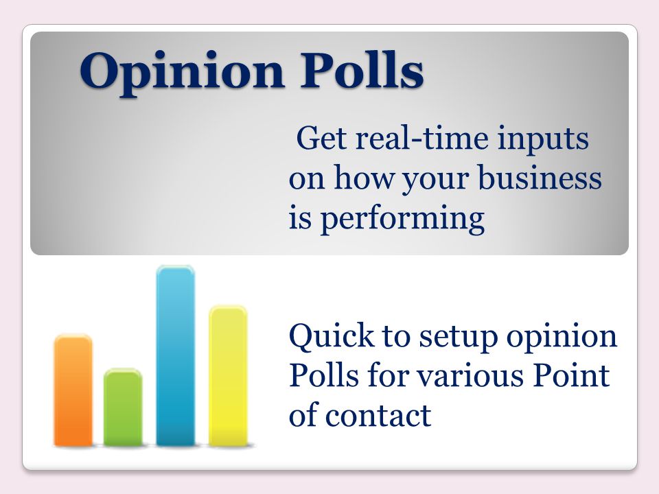 Opinion Polls Get real-time inputs on how your business is performing