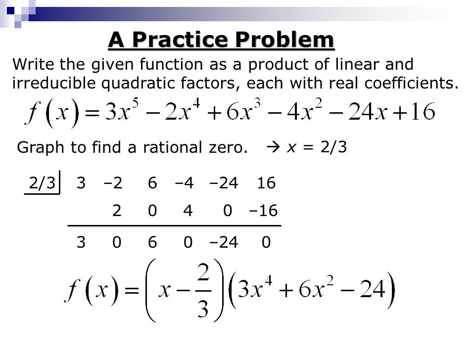 A Practice Problem Write the given function as a product of linear and
