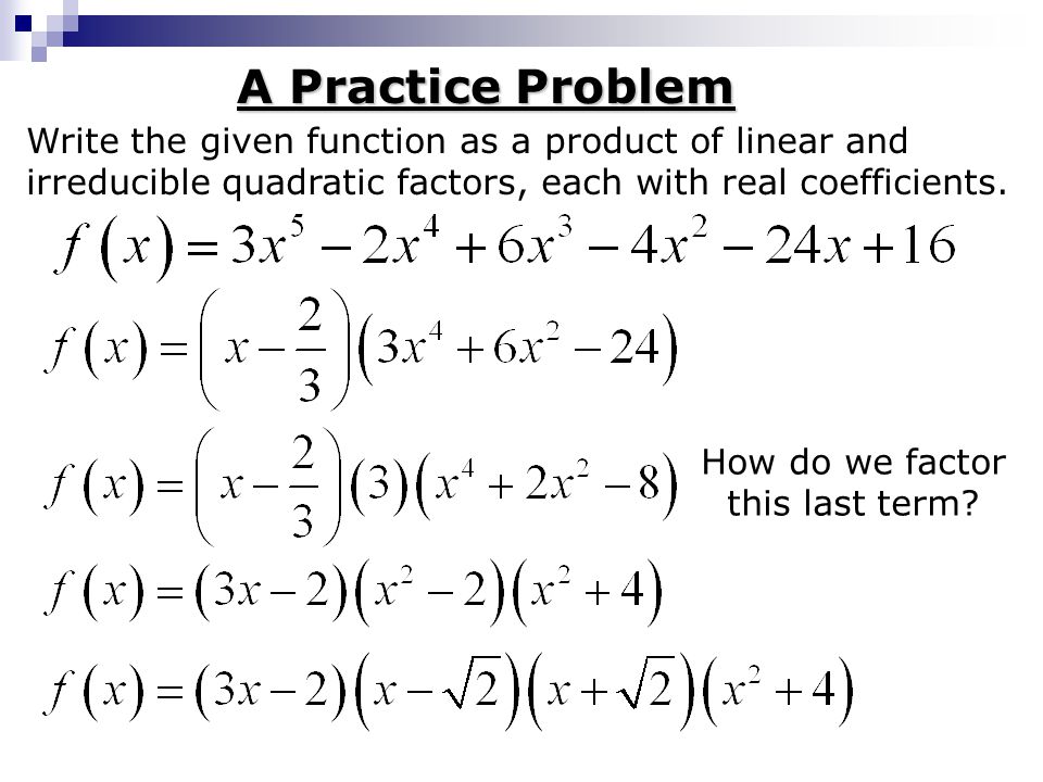 A Practice Problem Write the given function as a product of linear and