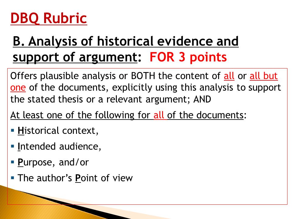 DBQ Rubric B. Analysis of historical evidence and support of argument: FOR 3 points.