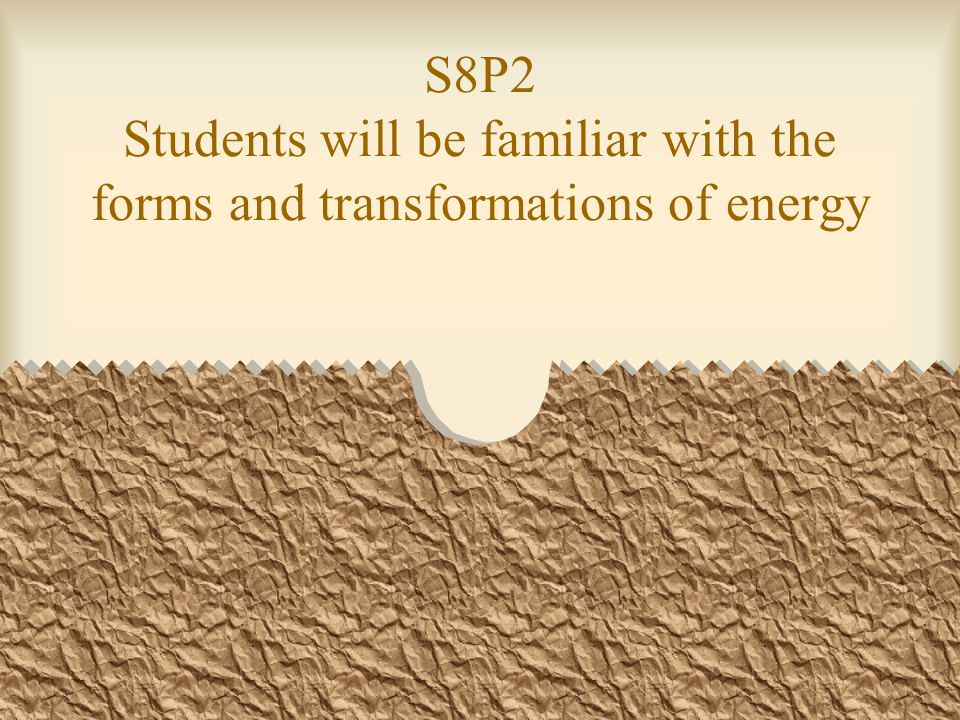 S8P2 Students will be familiar with the forms and transformations of energy