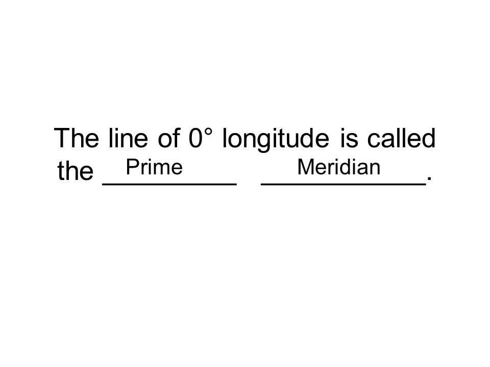 The line of 0° longitude is called the _________ ___________.