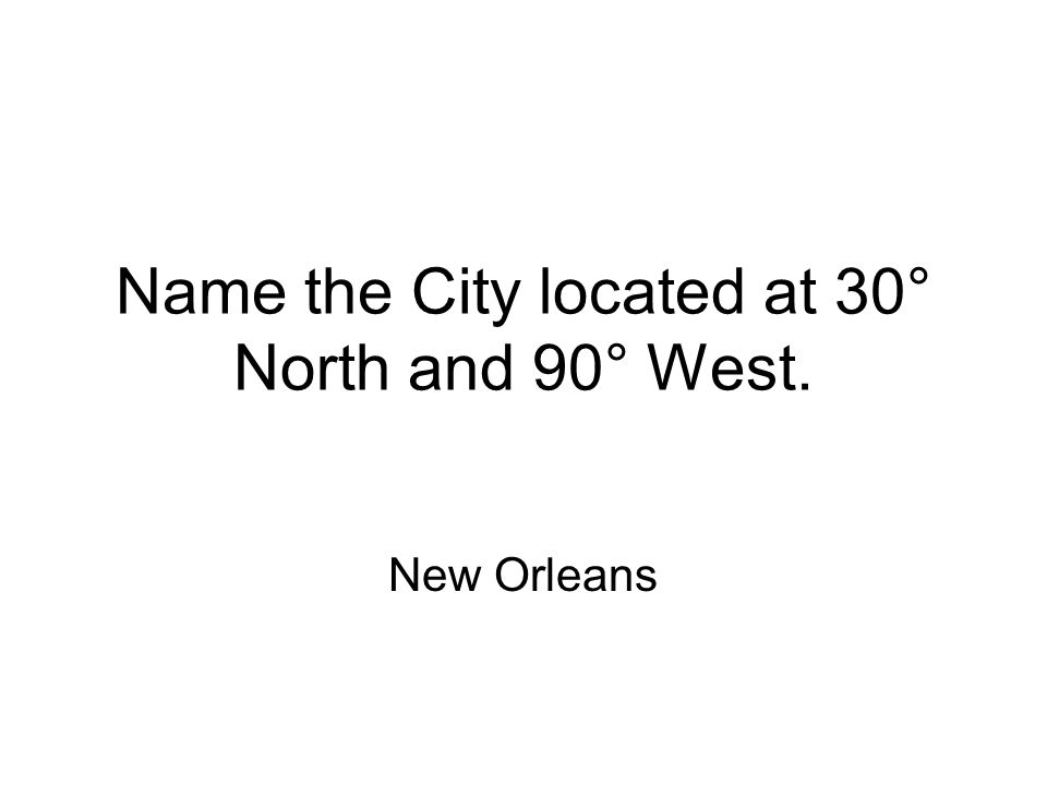 Name the City located at 30° North and 90° West.