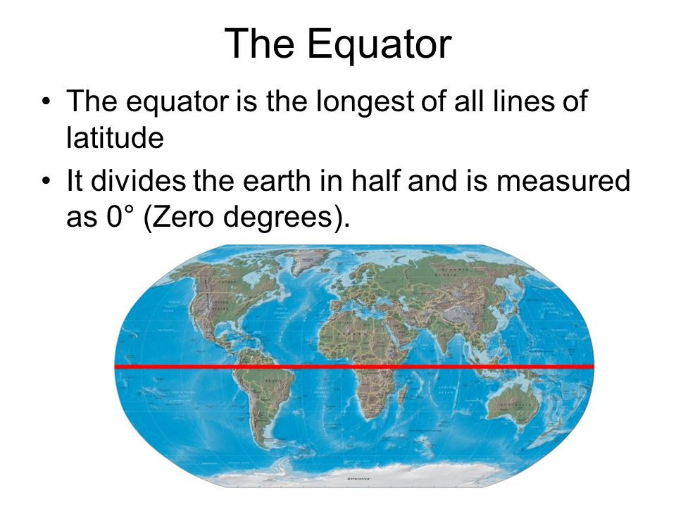 The Equator The equator is the longest of all lines of latitude