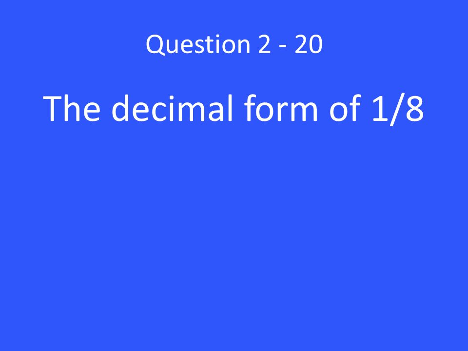 Question The decimal form of 1/8