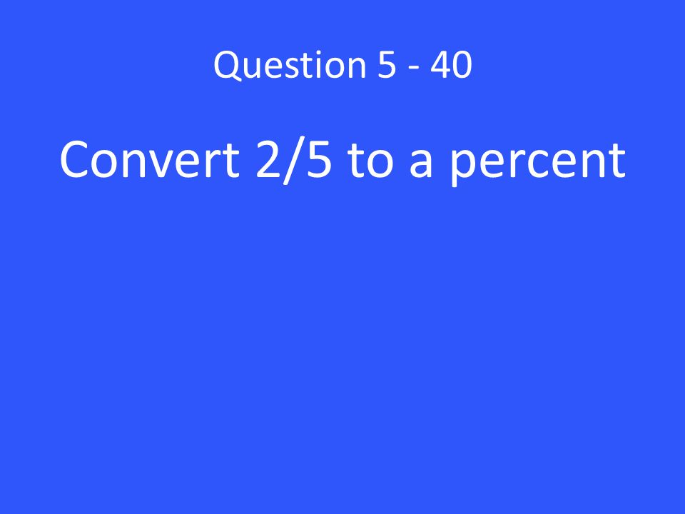 Question Convert 2/5 to a percent