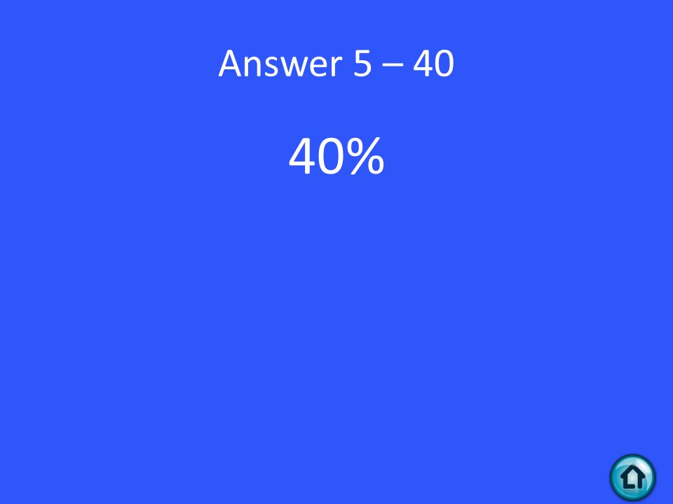 Answer 5 – 40 40%