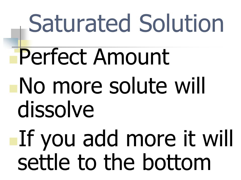 Saturated Solution Perfect Amount No more solute will dissolve
